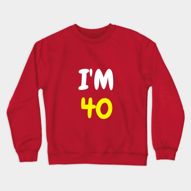 I'm 40 Years Old Crewneck Sweatshirt by Wordify